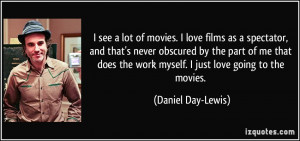 see a lot of movies. I love films as a spectator, and that's never ...