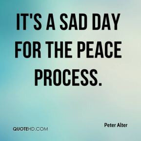Peter Alter - It's a sad day for the peace process.