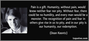 gift-humanity-without-pain-would-know-neither-fear-nor-pity-without ...