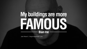 ... famous than me. - Jean Nouvel Quotes By Famous Architects On