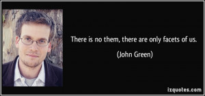 There is no them, there are only facets of us. - John Green