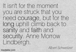 Courage But For The Long Uphill Climb Back To Sanity Courage Quote