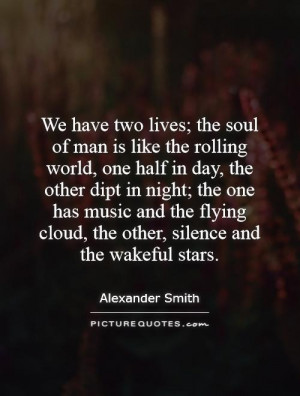 We have two lives; the soul of man is like the rolling world, one half ...