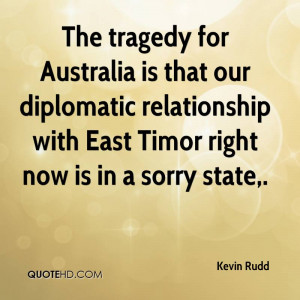 The tragedy for Australia is that our diplomatic relationship with ...
