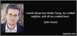 would always love Alaska Young, my crooked neighbor, with all my ...