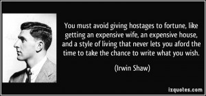 You must avoid giving hostages to fortune, like getting an expensive ...