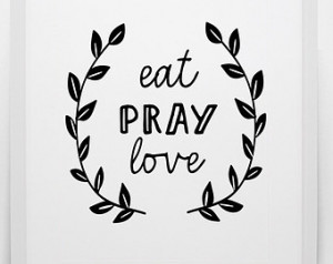 Eat pray love Inspirational quote, Black and white art, Eat pray love ...