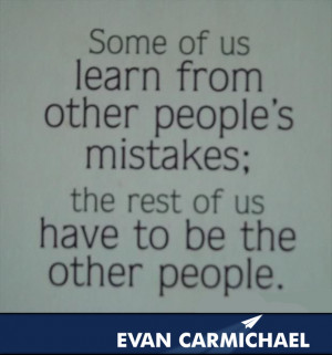 Some of us learn from other people’s mistakes. The rest of us have ...