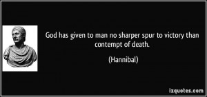 God has given to man no sharper spur to victory than contempt of death ...