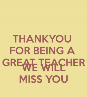 THANKYOU FOR BEING A GREAT TEACHER WE WILL MISS YOU