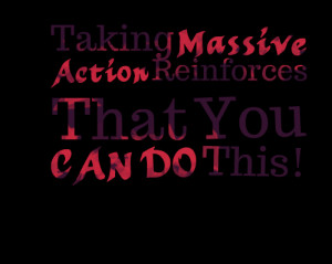 Quotes Picture: taking mbeeeeeepive action reinforces that you can do ...