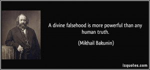 divine falsehood is more powerful than any human truth. - Mikhail ...