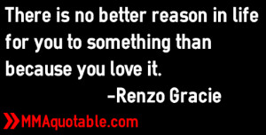 Renzo Gracie is a great fighter, very positive person, and a quote ...