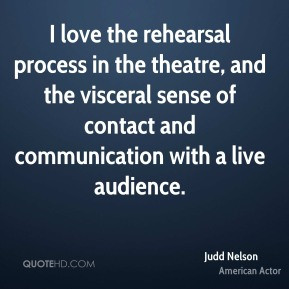 Judd Nelson - I love the rehearsal process in the theatre, and the ...