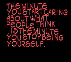 ... What People Think Is The Minute You Stop Being Yourself. - Swag Notes