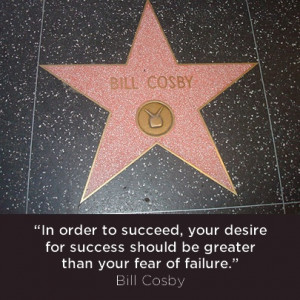... for success should be greater than your fear of failure - Bill Cosby