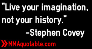 Live your imagination, not your history.