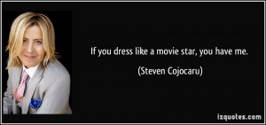 If you dress like a movie star, you have me. - Steven Cojocaru