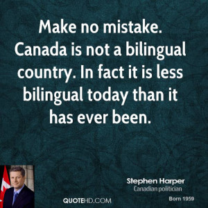 Make no mistake. Canada is not a bilingual country. In fact it is less ...