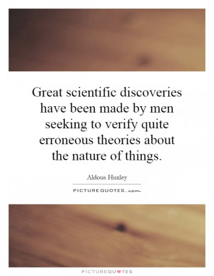 Great scientific discoveries have been made by men seeking to verify ...