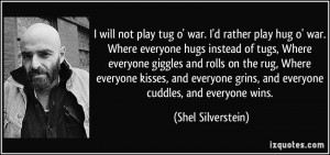 will not play tug o' war. I'd rather play hug o' war. Where everyone ...