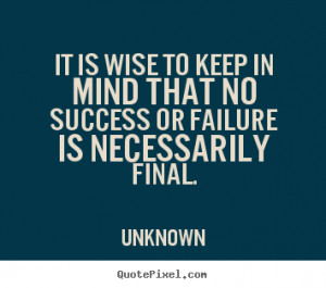 ... that no success or failure is necessarily.. Unknown success sayings
