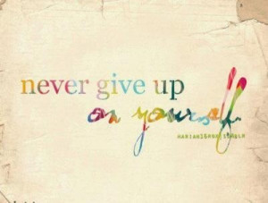 Never give up on yourself!