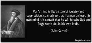 Man's mind is like a store of idolatry and superstition; so much so ...