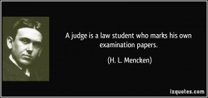 judge is a law student who marks his own examination papers. - H. L ...