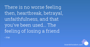 There is no worse feeling then, heartbreak, betrayal, unfaithfulness ...