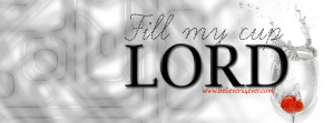 ... fill my cup lord, free Christian timeline covers, fill my cup Lord