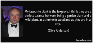 My favourite plant is the foxglove. I think they are a perfect balance ...