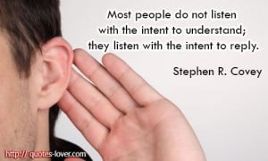 Most people do not listen with the intent to understand; they listen ...
