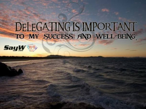 Delegating is important to my success and well-being.