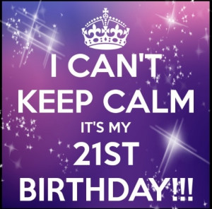 can't Keep Calm its my 21st Birthday (2)