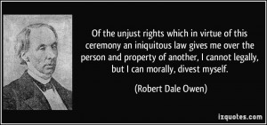 ... cannot legally, but I can morally, divest myself. - Robert Dale Owen