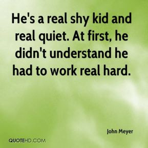 He's a real shy kid and real quiet. At first, he didn't understand he ...