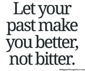 let-your-past-make-you-better-not-bitter