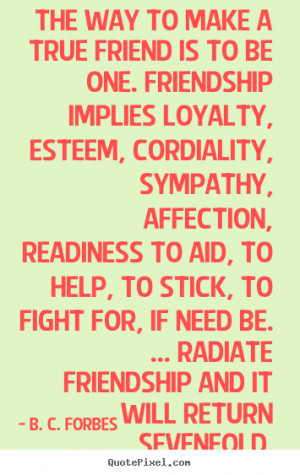 ... is to be one. friendship implies.. B. C. Forbes best friendship quote
