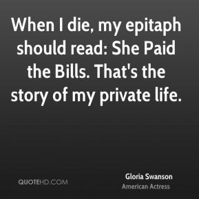 Gloria Swanson - When I die, my epitaph should read: She Paid the ...