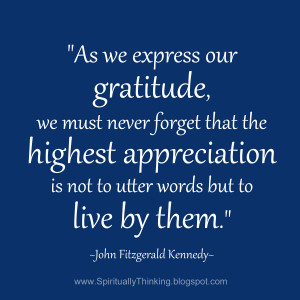 ... the highest appreciation is not to utter words, but to live by them