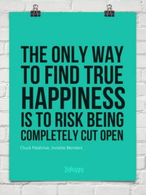 the only way to find true happiness is to risk beingpletely cut