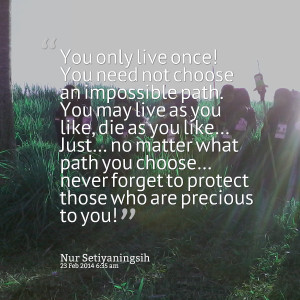 Quotes Picture: you only live once! you need not choose an impossible ...
