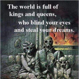 ... full of kings and queens, who blind your eyes and steal your dreams