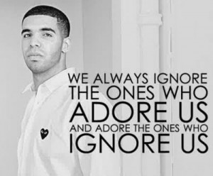 ... and adore the ones who ignore — #Quotes – Top 25 best Drake Quotes