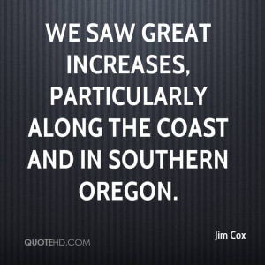 We saw great increases, particularly along the coast and in Southern ...