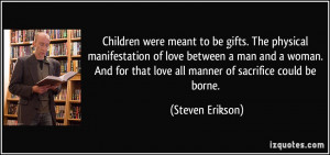 Children were meant to be gifts. The physical manifestation of love ...