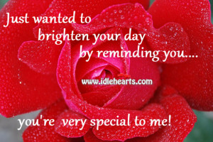... to brighten your day by reminding you. you’re very special to me