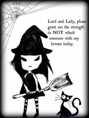 ... grant me the strength, to NOT whack someone with my broom today