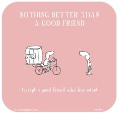 Good friends and wine....go naturally well together! More